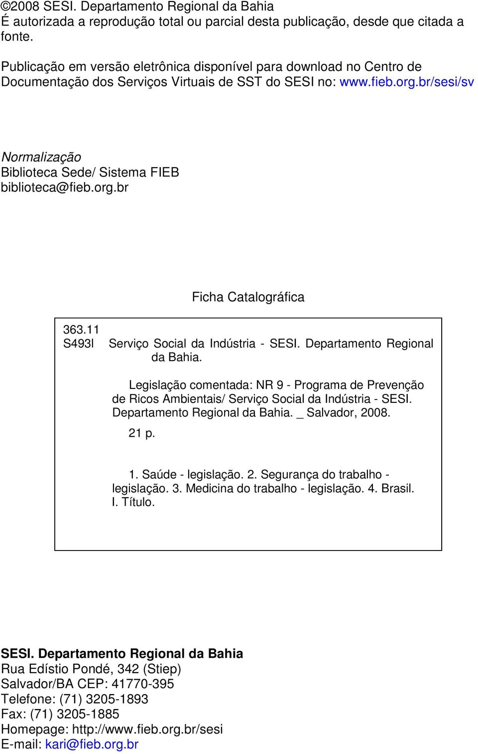 br/sesi/sv Normalização Biblioteca Sede/ Sistema FIEB biblioteca@fieb.org.br Ficha Catalográfica 363.11 S493l Serviço Social da Indústria - SESI. Departamento Regional da Bahia.