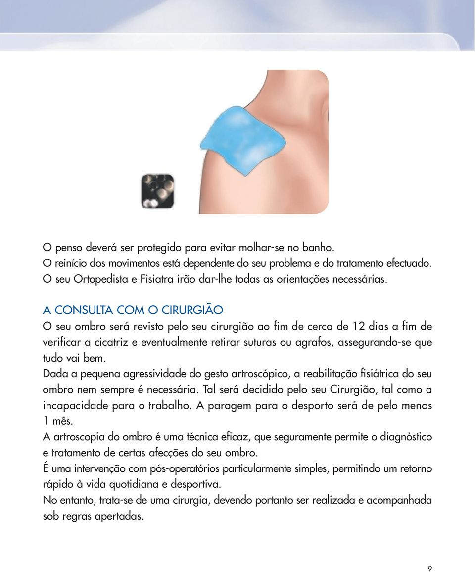 A CONSULTA COM O CIRURGIÃO O seu ombro será revisto pelo seu cirurgião ao fim de cerca de 12 dias a fim de verificar a cicatriz e eventualmente retirar suturas ou agrafos, assegurando-se que tudo vai