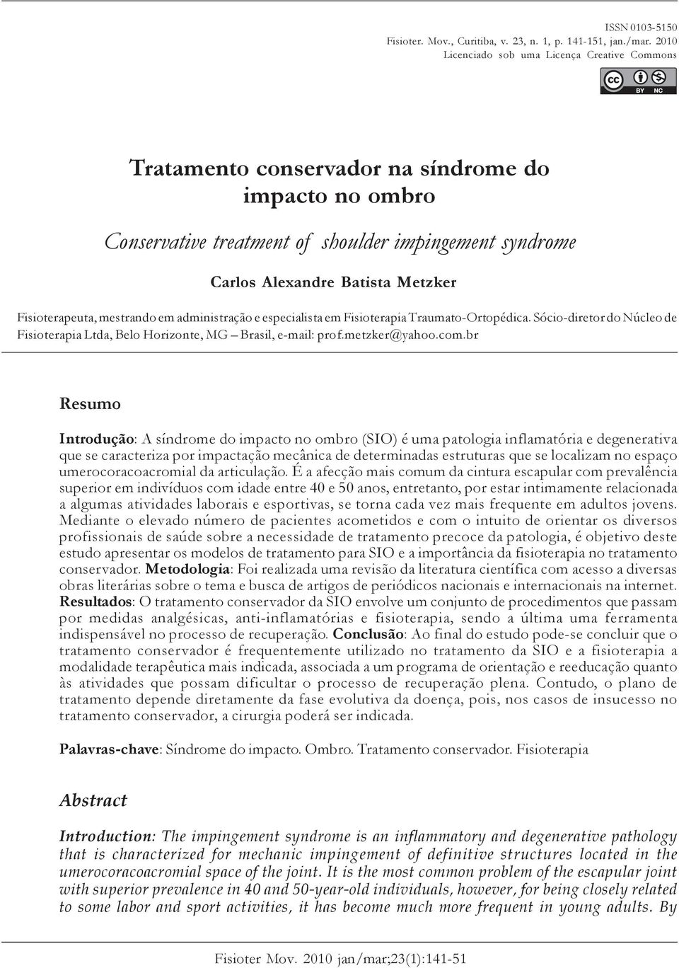 [a] [a] Fisioterapeuta, mestrando em administração e especialista em Fisioterapia Traumato-Ortopédica. Sócio-diretor do Núcleo de Fisioterapia Ltda, Belo Horizonte, MG Brasil, e-mail: prof.