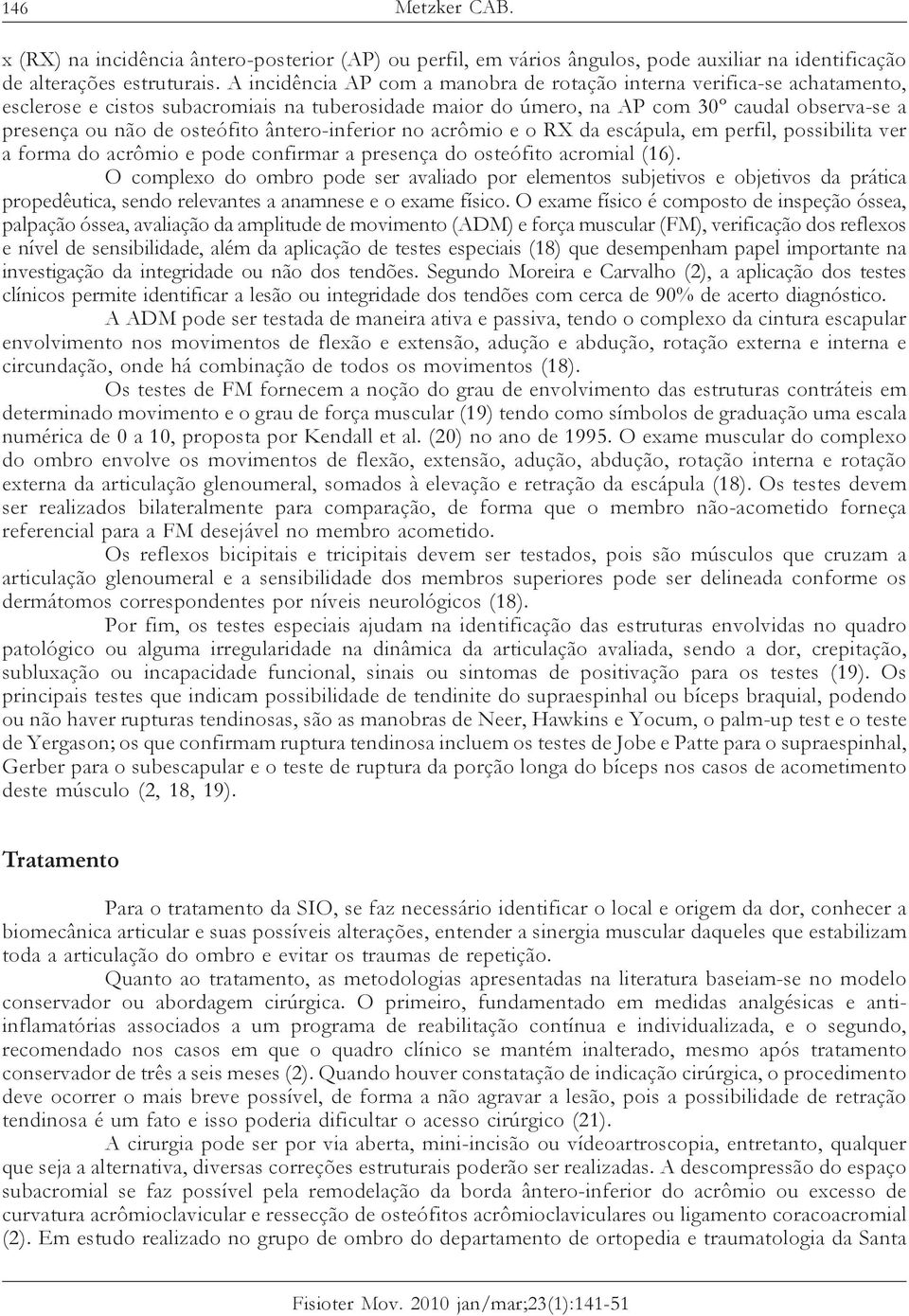 osteófito ântero-inferior no acrômio e o RX da escápula, em perfil, possibilita ver a forma do acrômio e pode confirmar a presença do osteófito acromial (16).