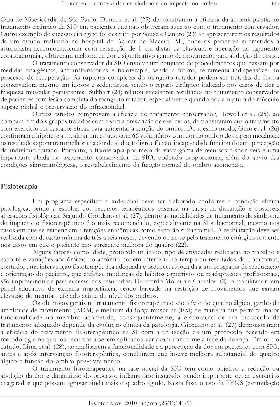 Outro exemplo de sucesso cirúrgico foi descrito por Souza e Canuto (23) ao apresentarem os resultados de um estudo realizado no hospital do Açucar de Maceió, AL, onde os pacientes submetidos à