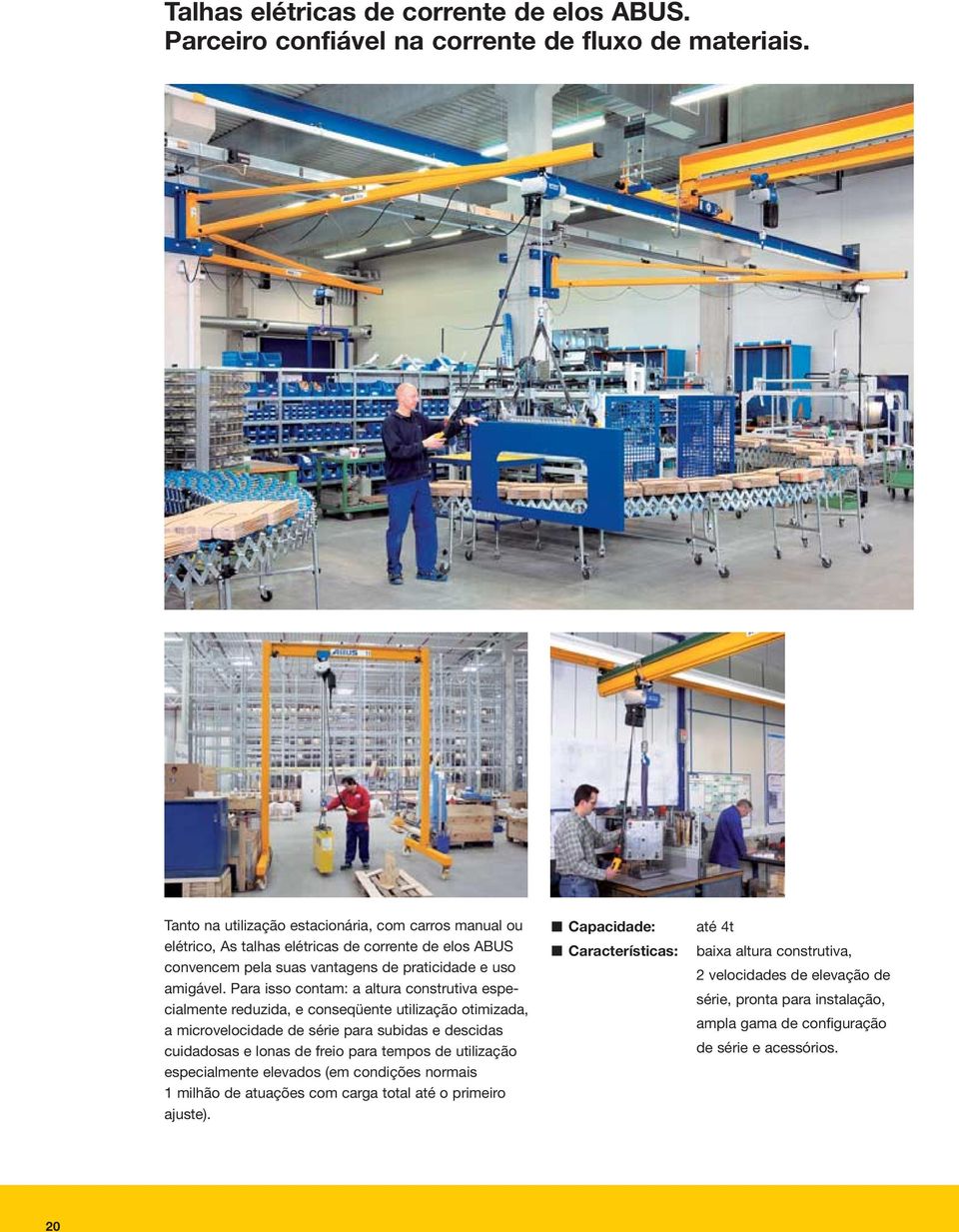 Para isso contam: a altura construtiva especialmente reduzida, e conseqüente utilização otimizada, a microvelocidade de série para subidas e descidas cuidadosas e lonas de freio para