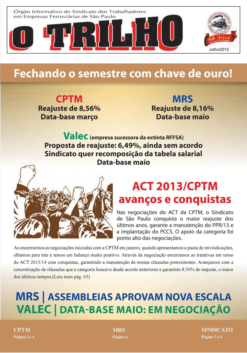 salarial Data-base maio ata ACT 2013/ avanços e conquistas Nas negociações do ACT da, o Sindicato de São Paulo conquista o maior reajuste dos últimos anos, garante a manutenção do PPR/13 e a