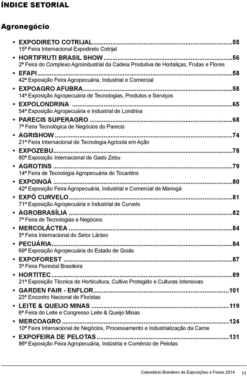 ..58 14ª Exposição Agropecuária de Tecnologias, Produtos e Serviços EXPOLONDRINA...65 54ª Exposição Agropecuária e Industrial de Londrina PARECIS SUPERAGRO.