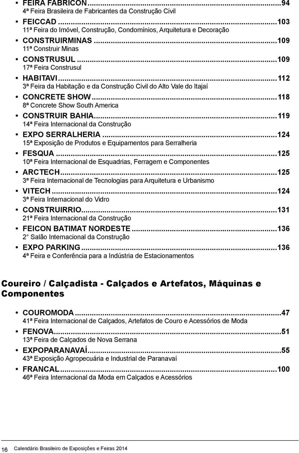 ..118 8ª Concrete Show South America CONSTRUIR BAHIA...119 14ª Feira Internacional da Construção EXPO SERRALHERIA...124 15ª Exposição de Produtos e Equipamentos para Serralheria FESQUA.