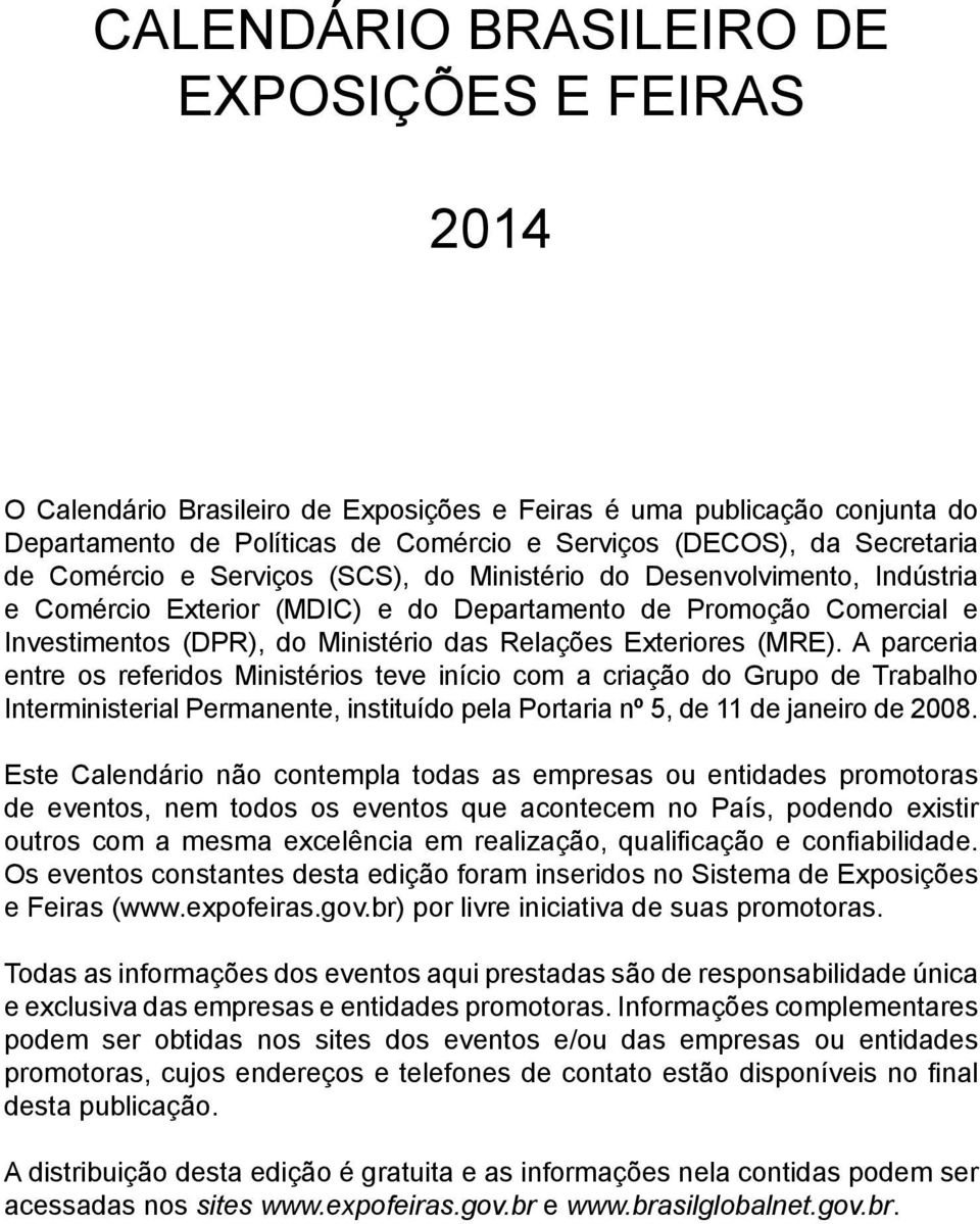 Exteriores (MRE). A parceria entre os referidos Ministérios teve início com a criação do Grupo de Trabalho Interministerial Permanente, instituído pela Portaria nº 5, de 11 de janeiro de 2008.