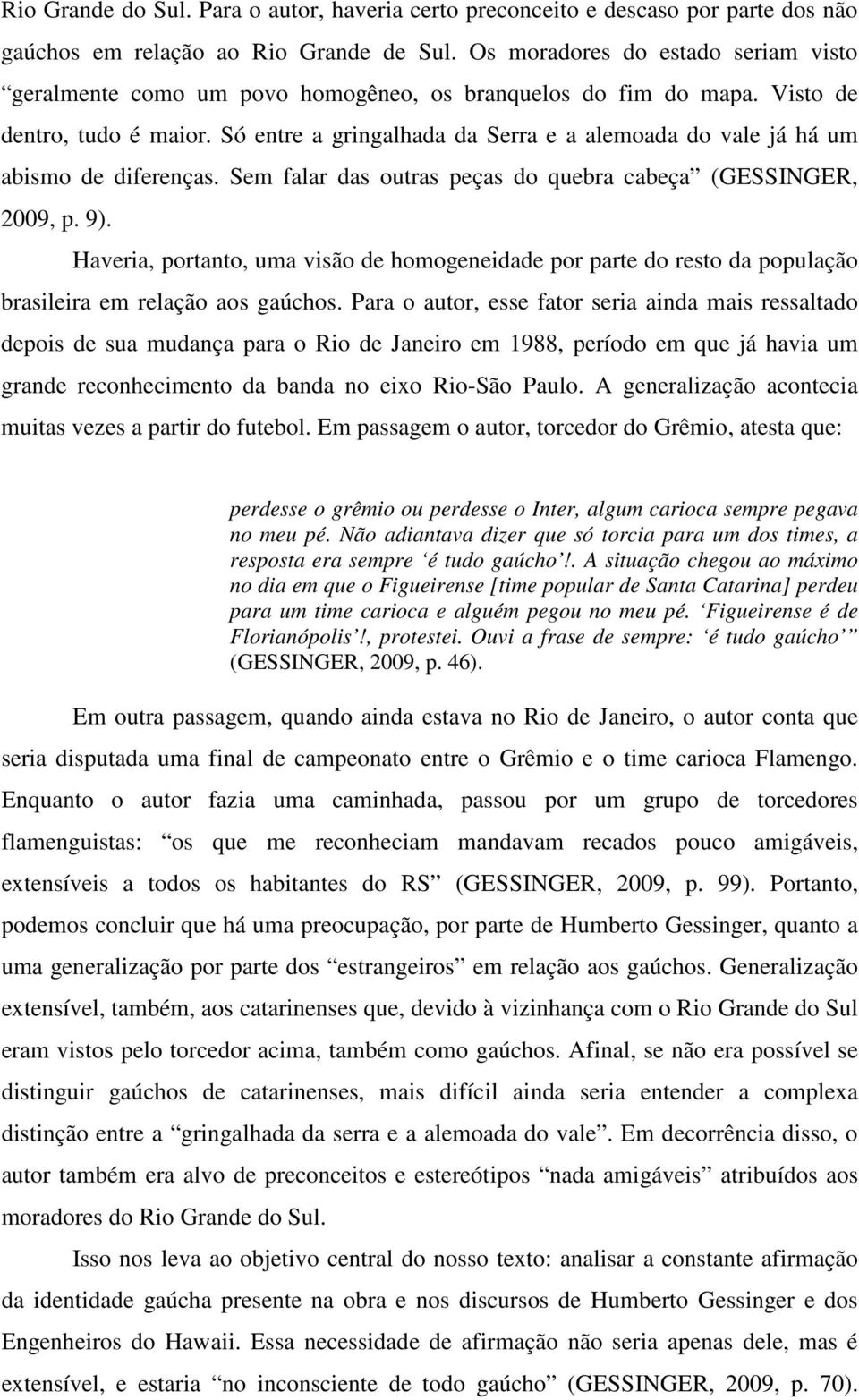 Só entre a gringalhada da Serra e a alemoada do vale já há um abismo de diferenças. Sem falar das outras peças do quebra cabeça (GESSINGER, 2009, p. 9).