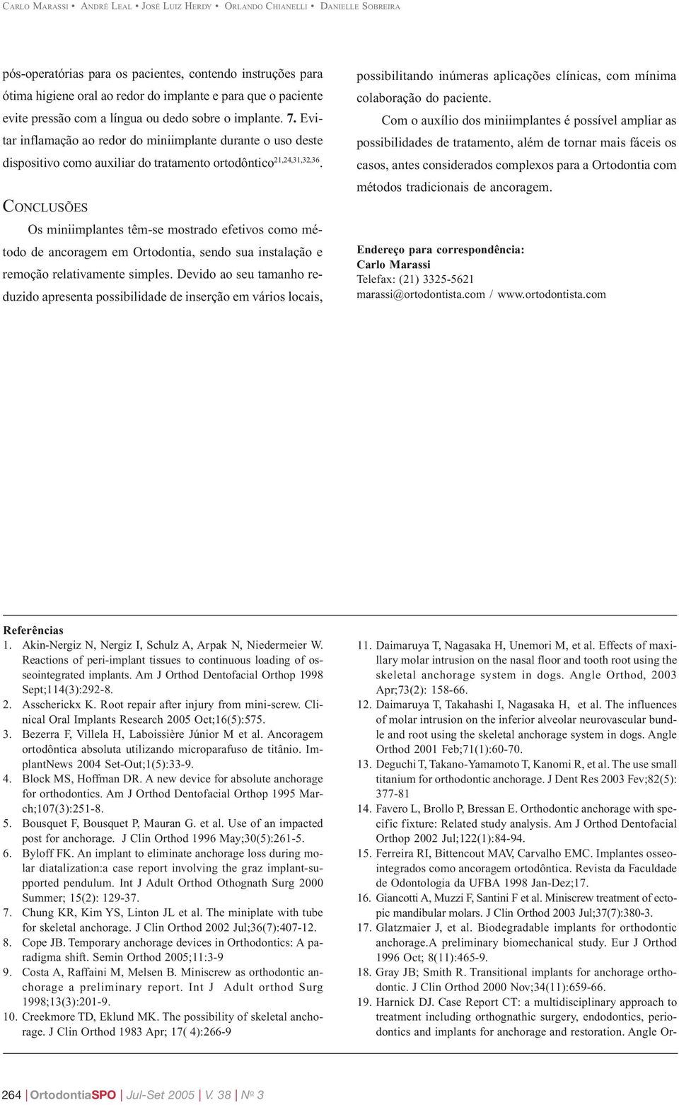 Angle Orthod 2001 Feb;71(1):60-70. 13. Deguchi T, Takano-Yamamoto T, Kanomi R, et al. The use small titanium for orthodontic anchorage. J Dent Res 2003 Fev;82(5): 377-81 14.