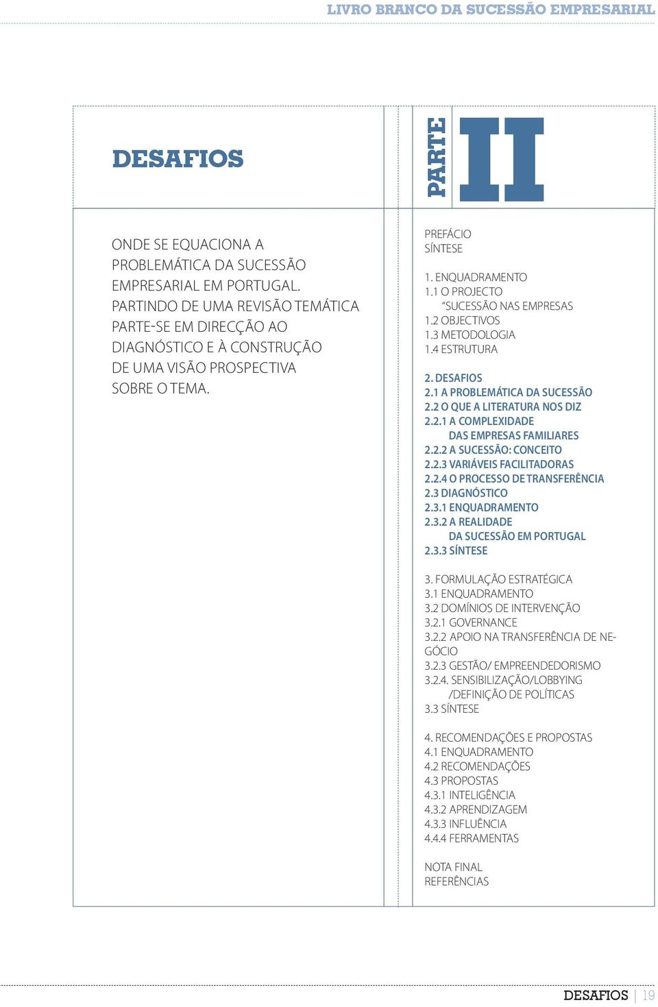 2 OBJECTIVOS 1.3 METODOLOGIA 1.4 ESTRUTURA 2. DESAFIOS 2.1 A PROBLEMÁTICA DA SUCESSÃO 2.2 O QUE A LITERATURA NOS DIZ 2.2.1 A COMPLEXIDADE DAS EMPRESAS FAMILIARES 2.2.2 A SUCESSÃO: CONCEITO 2.2.3 VARIÁVEIS FACILITADORAS 2.