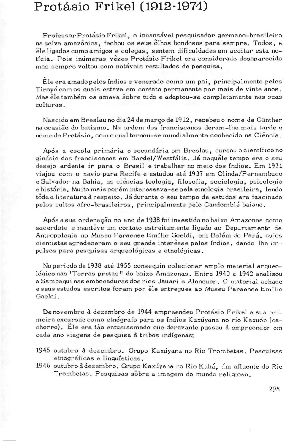 Pois inúmeras vezes Protásio Frikel era considerado desaparecido mas sempre voltou com notáveis resultados de pesquisa.