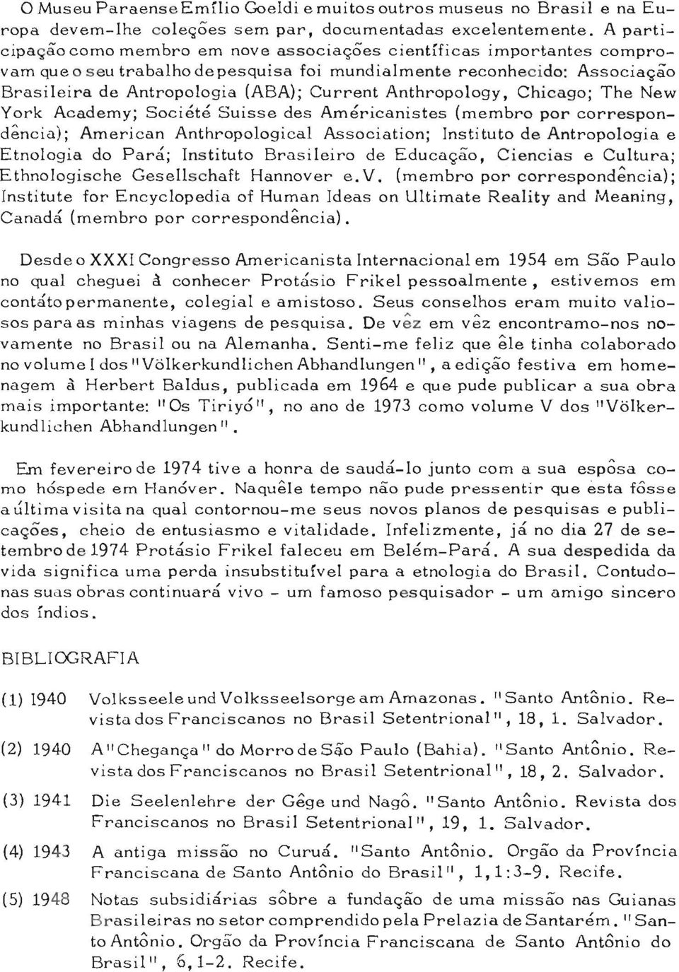 Anthropology, Chicago; The New York Academy; Société Suisse des Américanistes (membro por correspondencia); American Anthropological Association; Instituto de Antropologia e Etnología do Para;