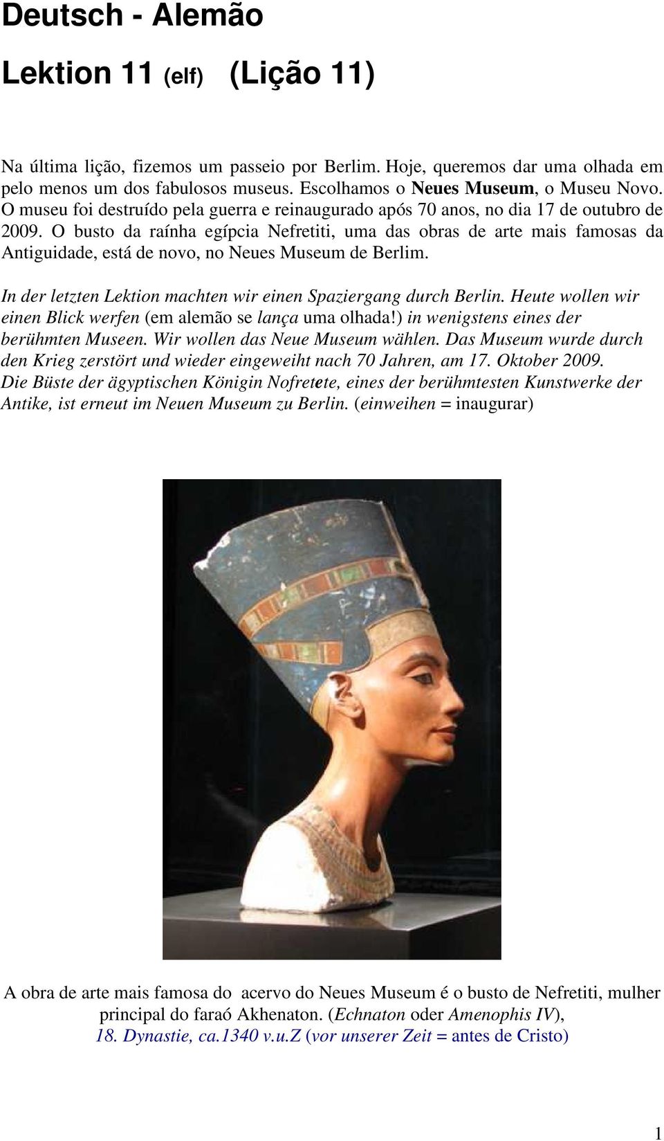 O busto da raínha egípcia Nefretiti, uma das obras de arte mais famosas da Antiguidade, está de novo, no Neues Museum de Berlim. In der letzten Lektion machten wir einen Spaziergang durch Berlin.
