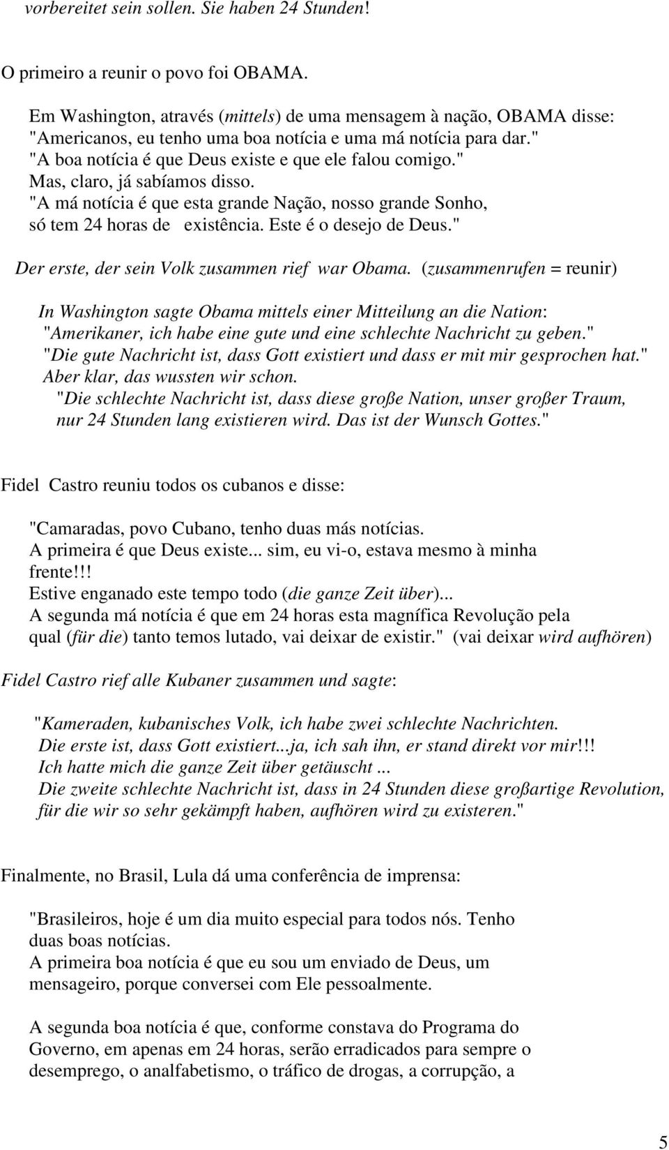 " Mas, claro, já sabíamos disso. "A má notícia é que esta grande Nação, nosso grande Sonho, só tem 24 horas de existência. Este é o desejo de Deus." Der erste, der sein Volk zusammen rief war Obama.