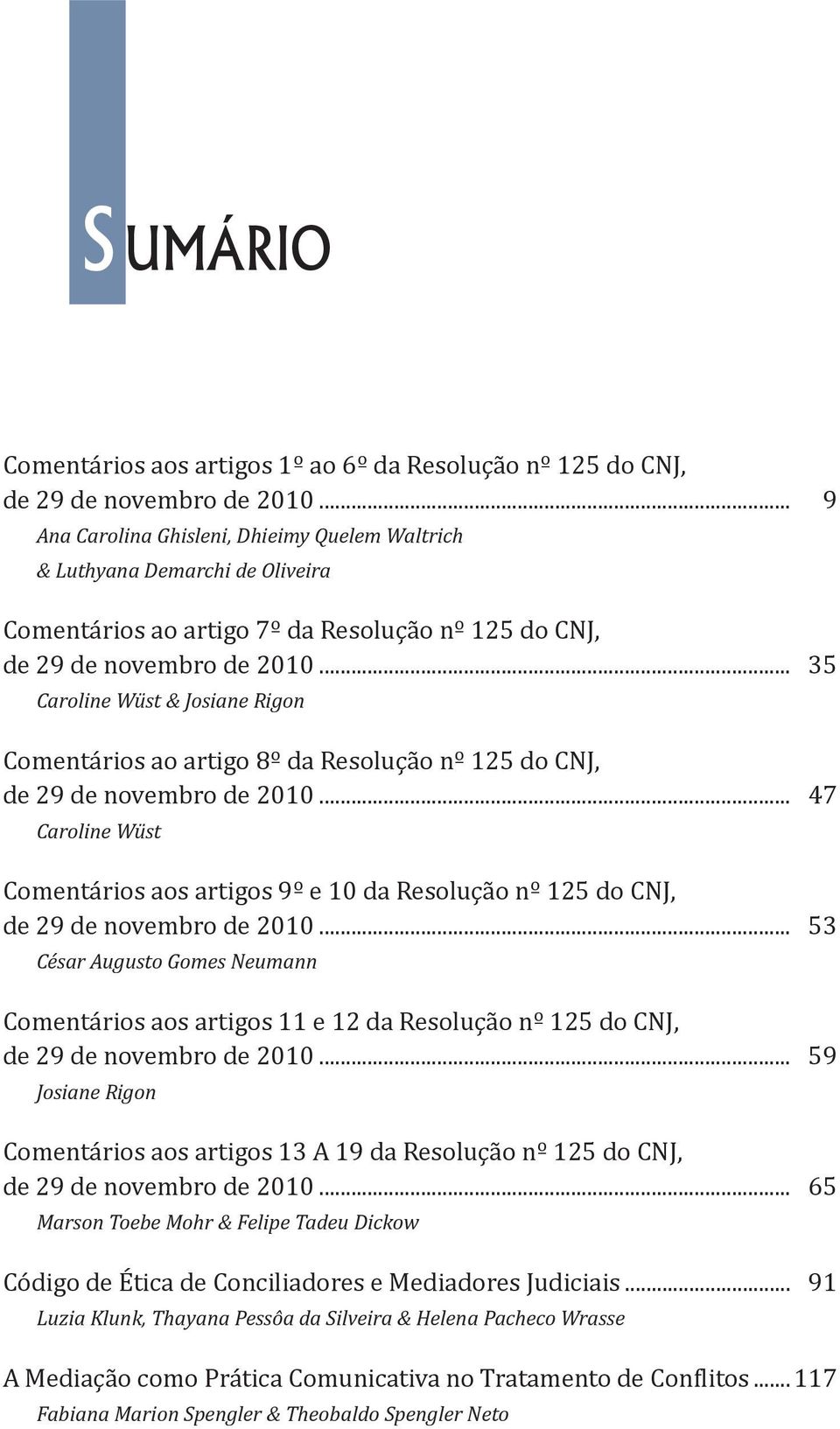 ..035 Caroline Wüst & Josiane Rigon Comentários ao artigo 8º da Resolução nº 125 do CNJ, de 29 de novembro de 2010.