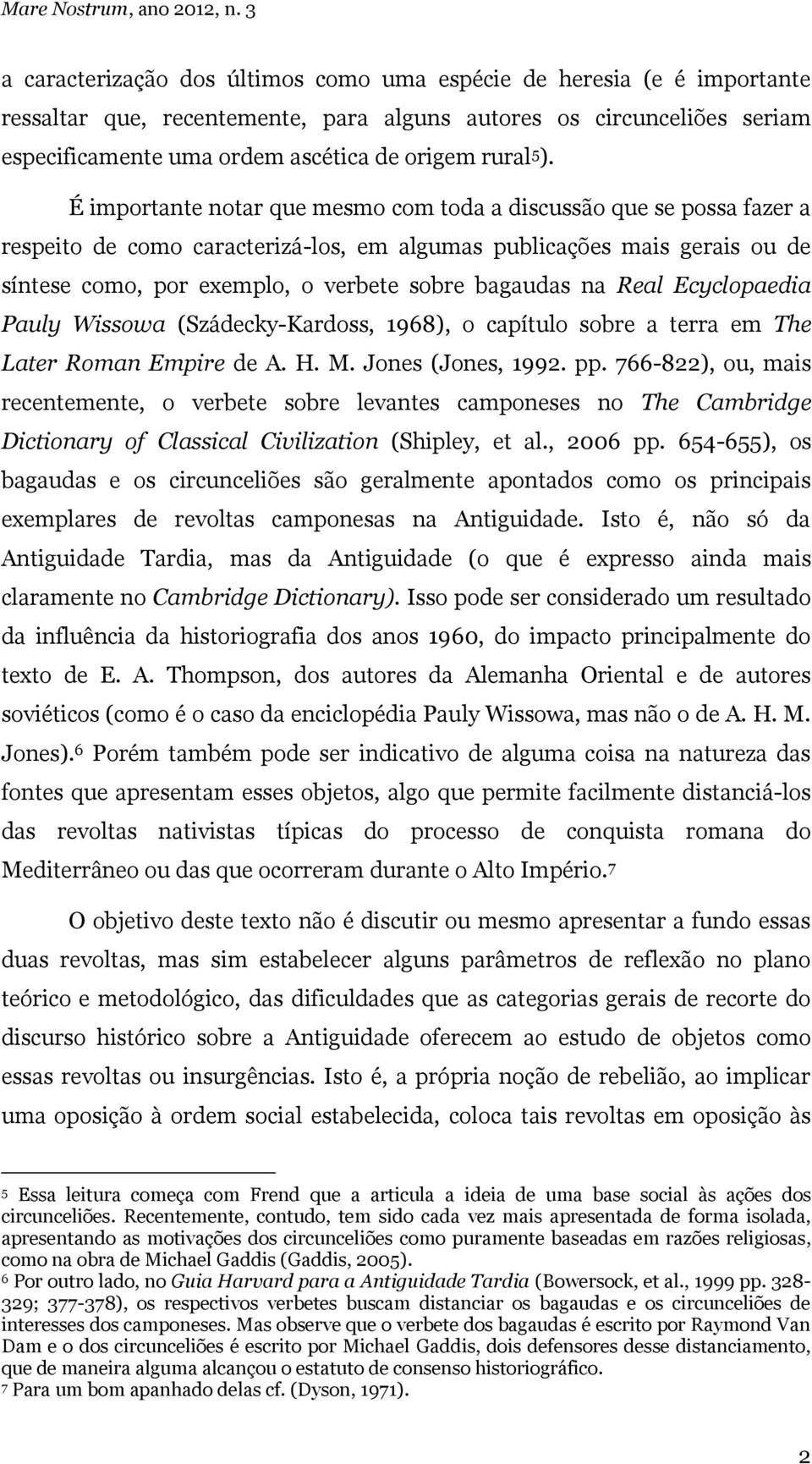 5 ). É importante notar que mesmo com toda a discussão que se possa fazer a respeito de como caracterizá-los, em algumas publicações mais gerais ou de síntese como, por exemplo, o verbete sobre