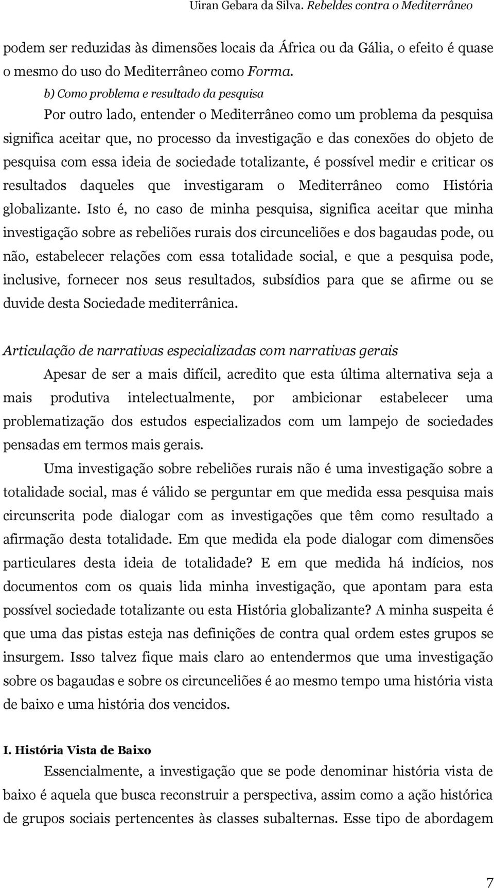 com essa ideia de sociedade totalizante, é possível medir e criticar os resultados daqueles que investigaram o Mediterrâneo como História globalizante.