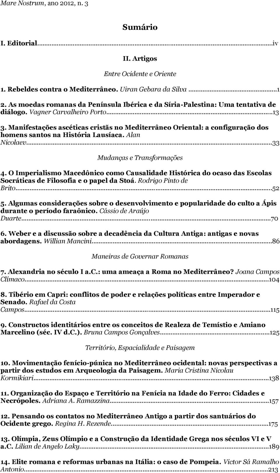 Manifestações ascéticas cristãs no Mediterrâneo Oriental: a configuração dos homens santos na História Lausíaca. Alan Nicolaev...33 Mudanças e Transformações 4.