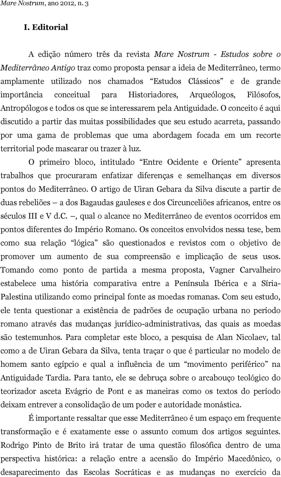 Clássicos e de grande importância conceitual para Historiadores, Arqueólogos, Filósofos, Antropólogos e todos os que se interessarem pela Antiguidade.