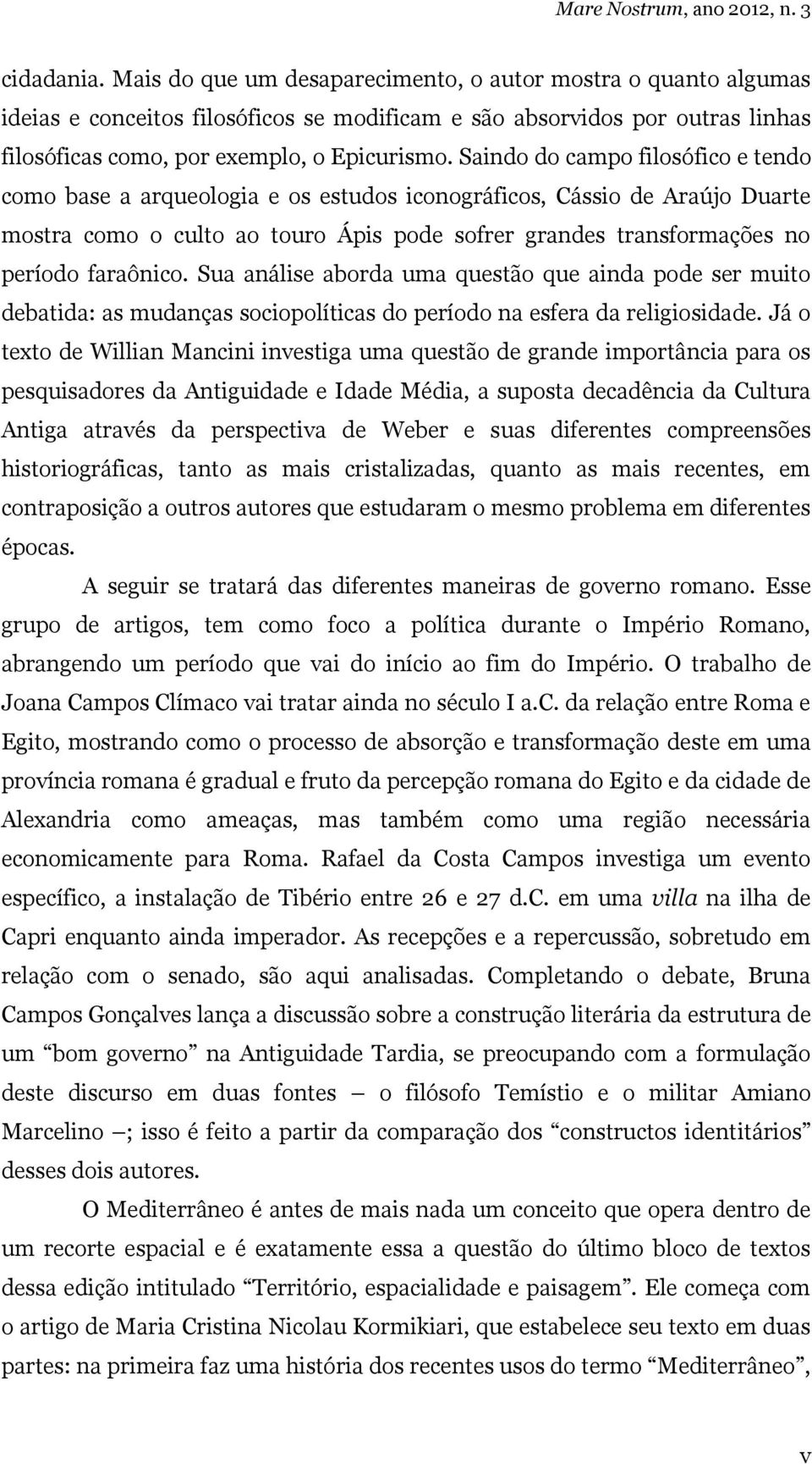 Saindo do campo filosófico e tendo como base a arqueologia e os estudos iconográficos, Cássio de Araújo Duarte mostra como o culto ao touro Ápis pode sofrer grandes transformações no período