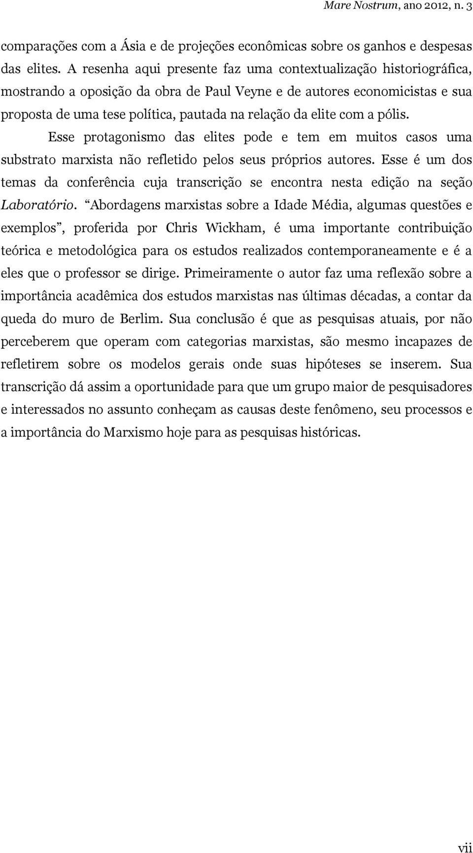 elite com a pólis. Esse protagonismo das elites pode e tem em muitos casos uma substrato marxista não refletido pelos seus próprios autores.