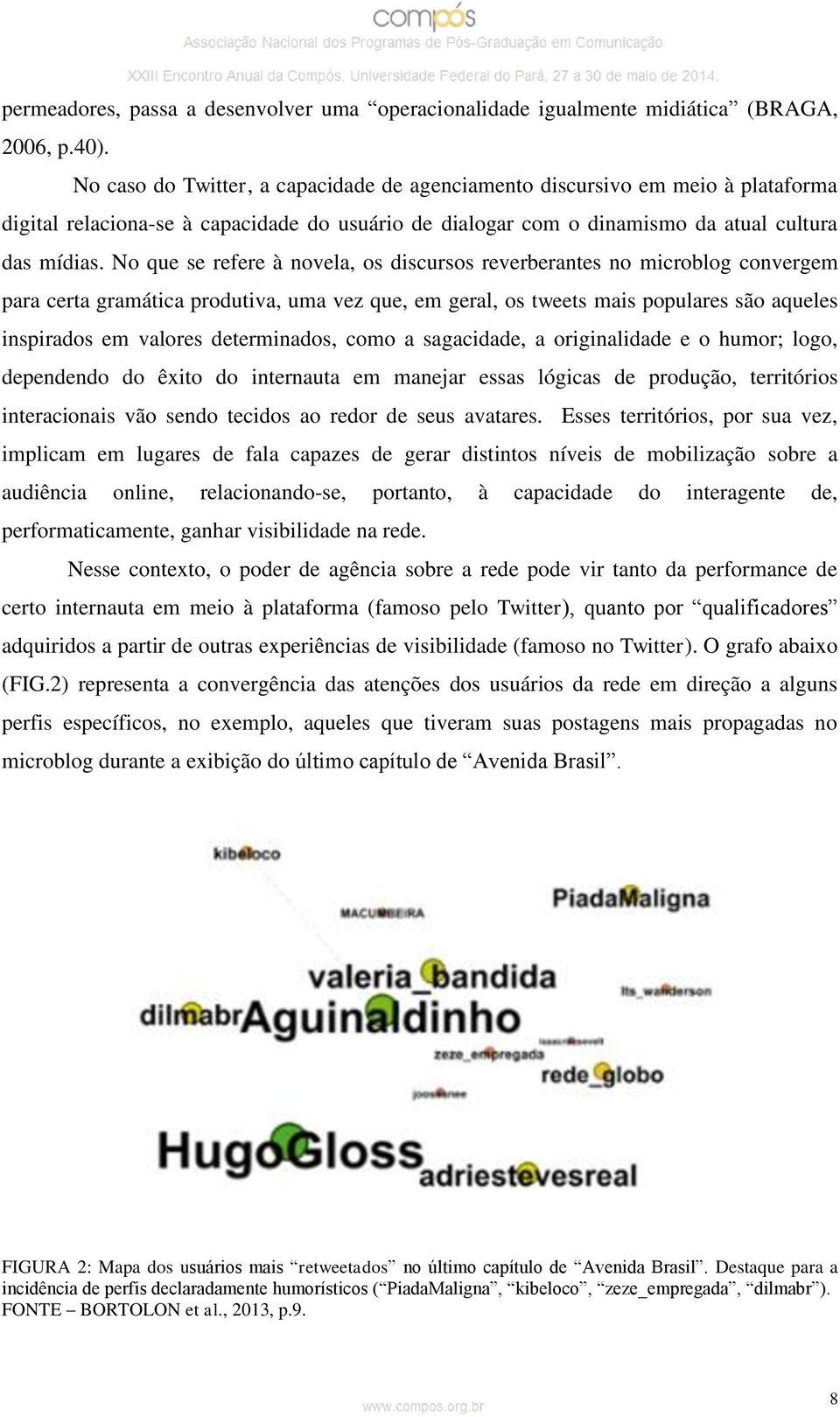 No que se refere à novela, os discursos reverberantes no microblog convergem para certa gramática produtiva, uma vez que, em geral, os tweets mais populares são aqueles inspirados em valores