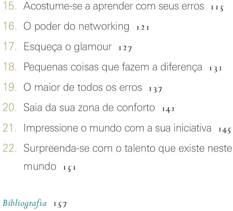 O maior de todos os erros 137 20. Saia da sua zona de conforto 141 21.