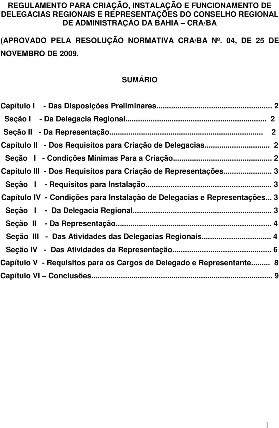 .. 2 Capítulo II - Dos Requisitos para Criação de Delegacias... 2 Seção I - Condições Mínimas Para a Criação... 2 Capítulo III - Dos Requisitos para Criação de Representações.