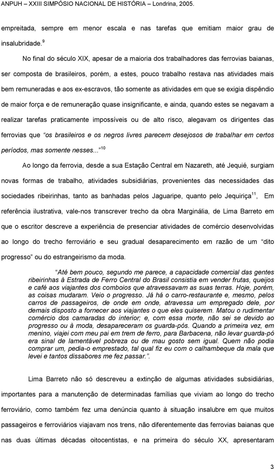 ex-escravos, tão somente as atividades em que se exigia dispêndio de maior força e de remuneração quase insignificante, e ainda, quando estes se negavam a realizar tarefas praticamente impossíveis ou