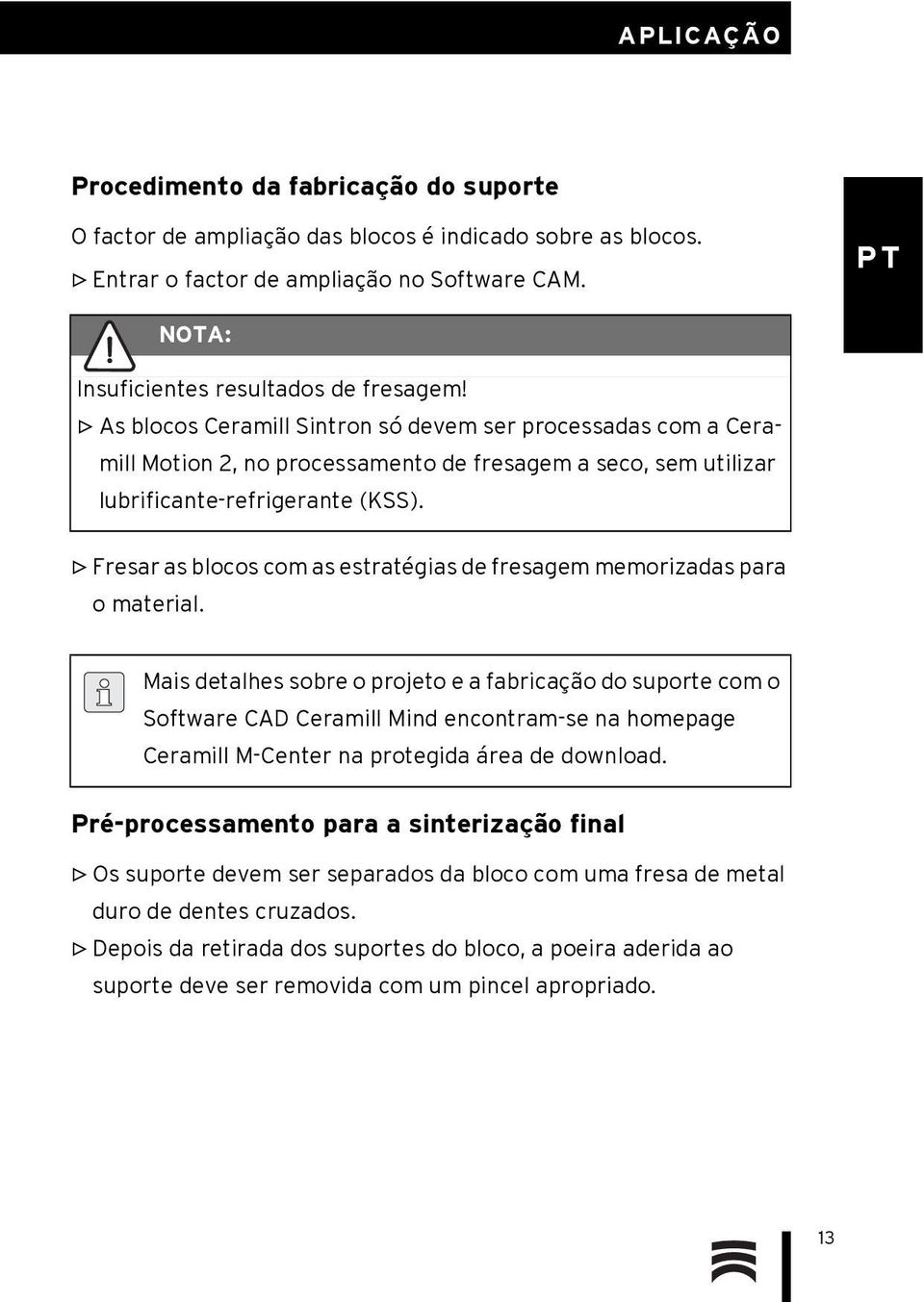 Fresar as blocos com as estratégias de fresagem memorizadas para o material.