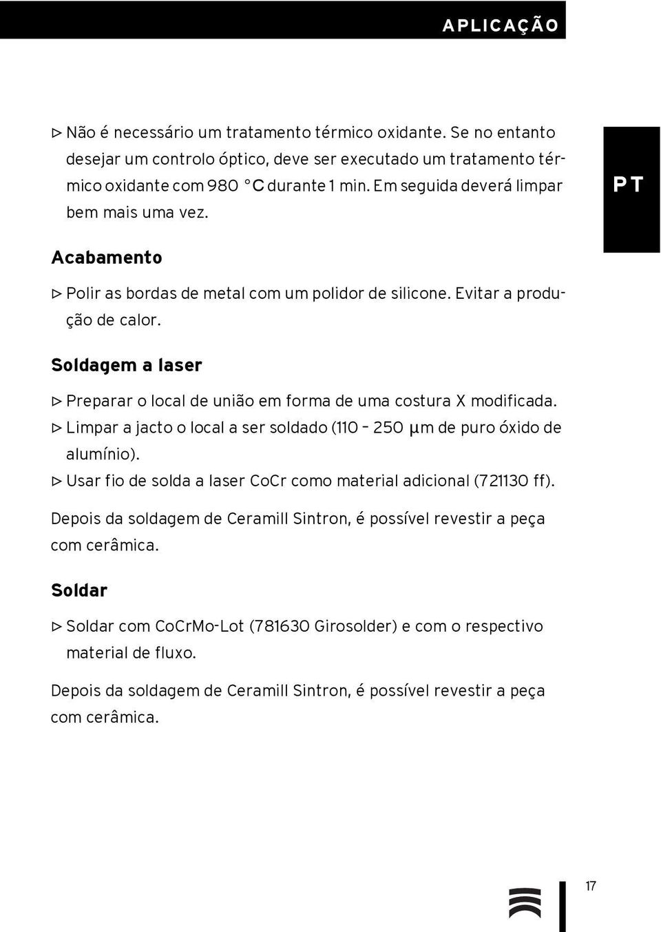 Soldagem a laser Preparar o local de união em forma de uma costura X modificada. Limpar a jacto o local a ser soldado (110 250 μm de puro óxido de alumínio).