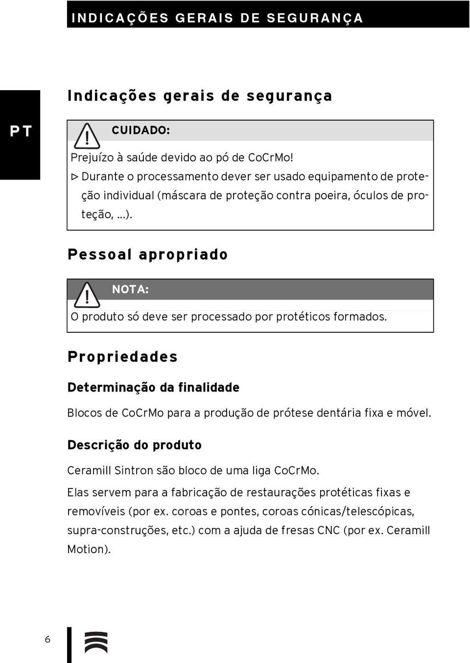 Pessoal apropriado NOTA: O produto só deve ser processado por protéticos formados.