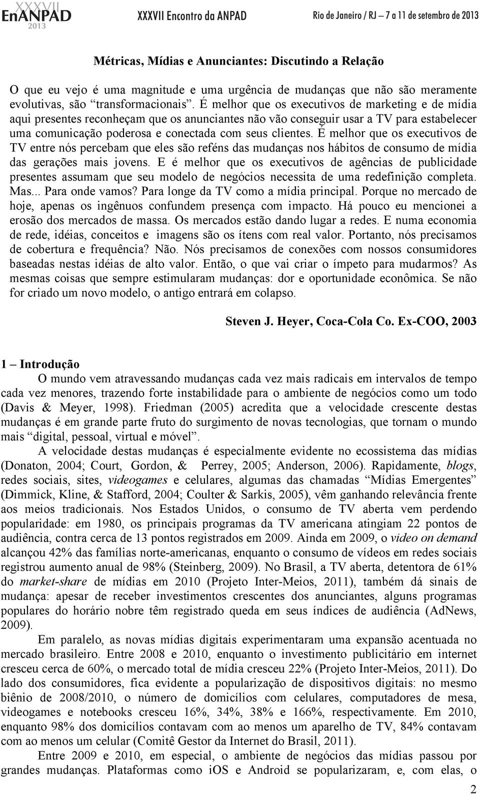 É melhor que os executivos de TV entre nós percebam que eles são reféns das mudanças nos hábitos de consumo de mídia das gerações mais jovens.