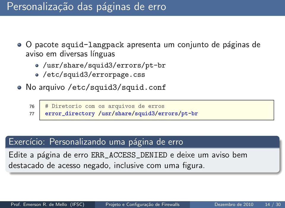 conf 76 # Diretorio com os arquivos de erros 77 error_directory /usr/share/squid3/errors/pt-br Exercício: Personalizando uma página de