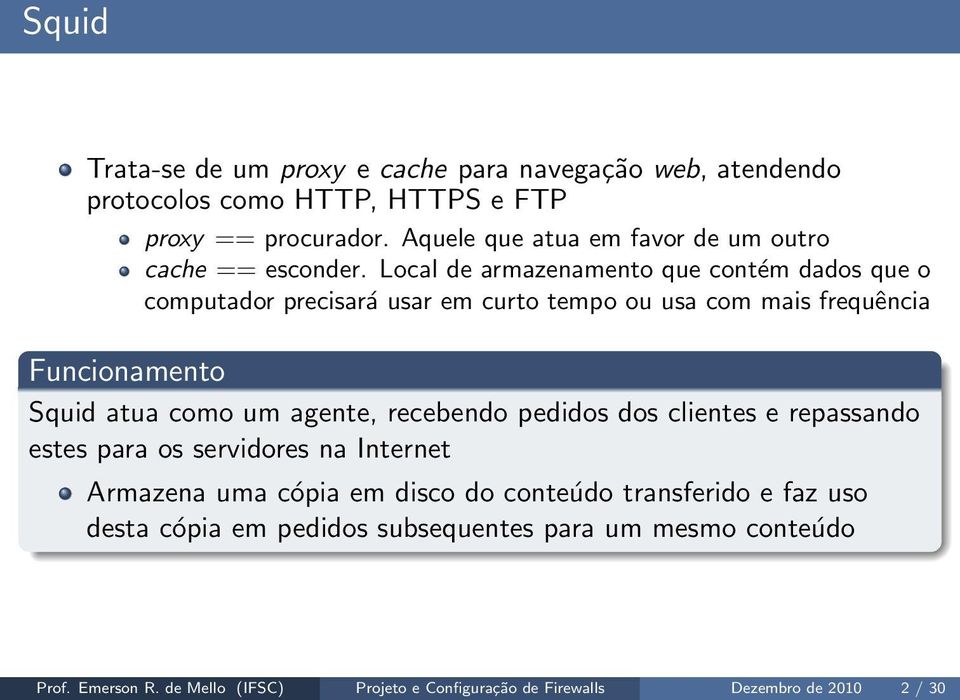 Local de armazenamento que contém dados que o computador precisará usar em curto tempo ou usa com mais frequência Funcionamento Squid atua como um agente,