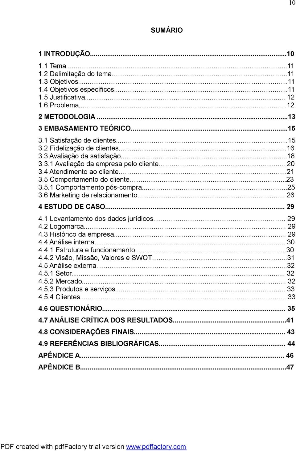 4 Atendimento ao cliente...21 3.5 Comportamento do cliente...23 3.5.1 Comportamento pós-compra...25 3.6 Marketing de relacionamento... 26 4 ESTUDO DE CASO... 29 4.1 Levantamento dos dados jurídicos.