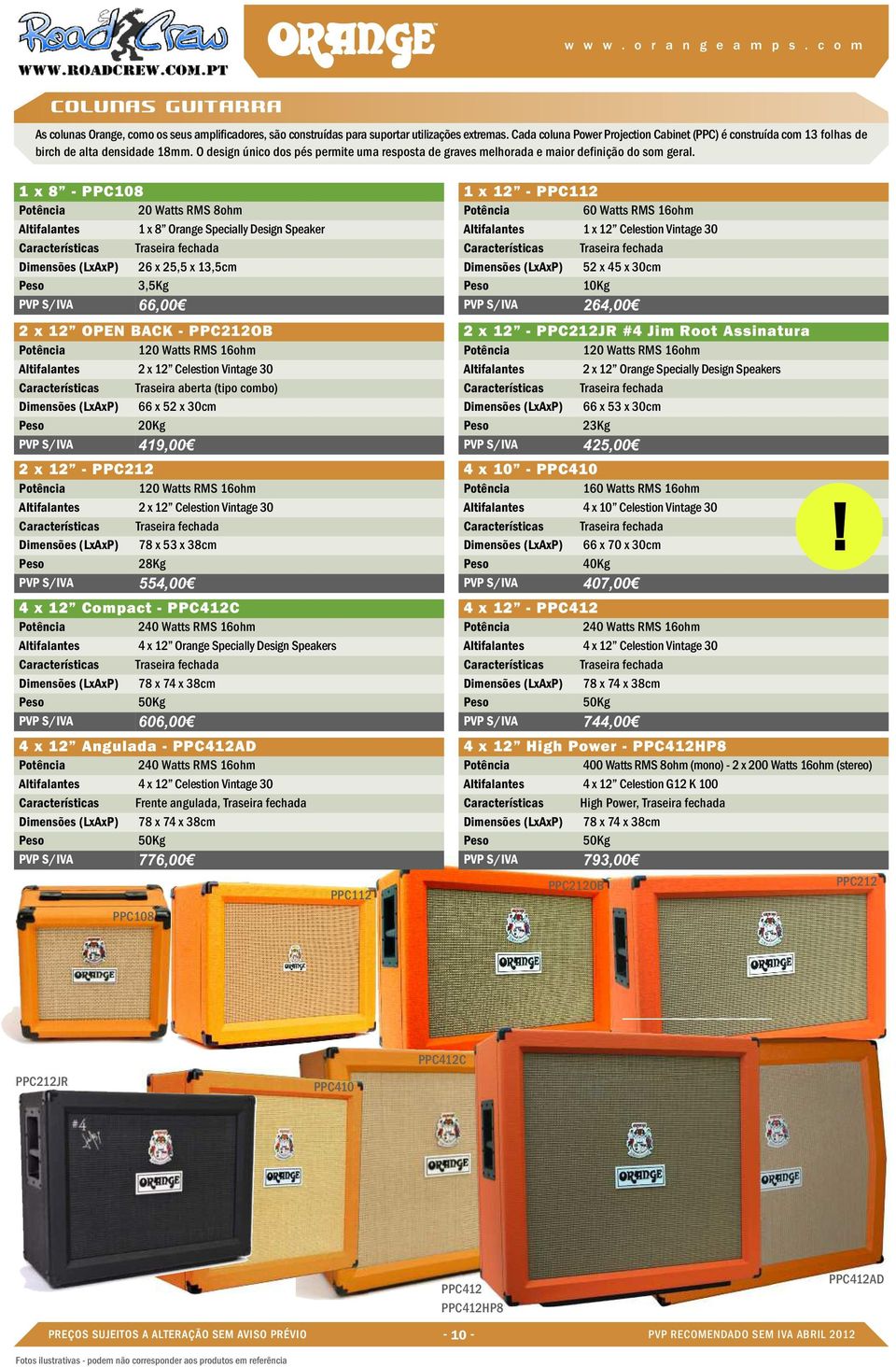 1 x 8 - PPC108 20 Watts RMS 8ohm Altifalantes 1 x 8 Orange Specially Design Speaker Traseira fechada Dimensões (LxAxP) 26 x 25,5 x 13,5cm 3,5Kg PVP S/IVA 66,00 2 x 12 OPEN BACK - PPC212OB 120 Watts