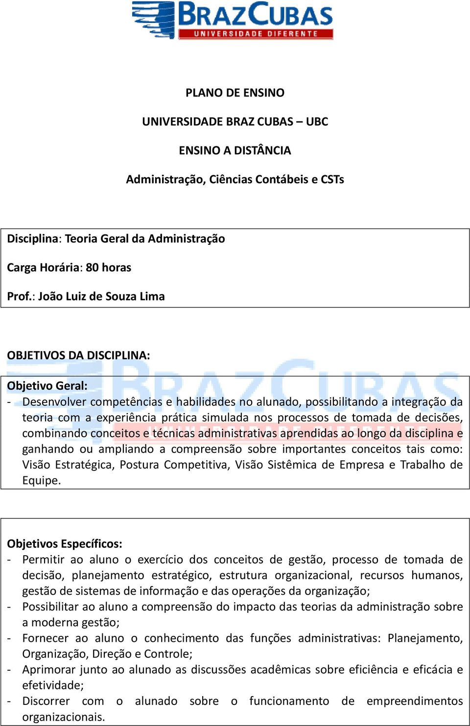 processos de tomada de decisões, combinando conceitos e técnicas administrativas aprendidas ao longo da disciplina e ganhando ou ampliando a compreensão sobre importantes conceitos tais como: Visão