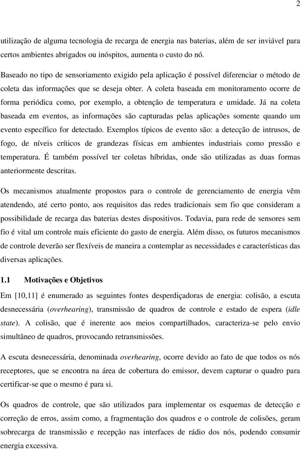 A coleta baseada em monitoramento ocorre de forma periódica como, por exemplo, a obtenção de temperatura e umidade.