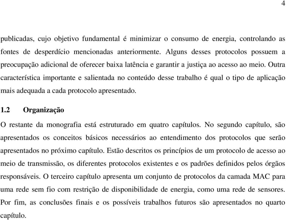 Outra característica importante e salientada no conteúdo desse trabalho é qual o tipo de aplicação mais adequada a cada protocolo apresentado. 1.