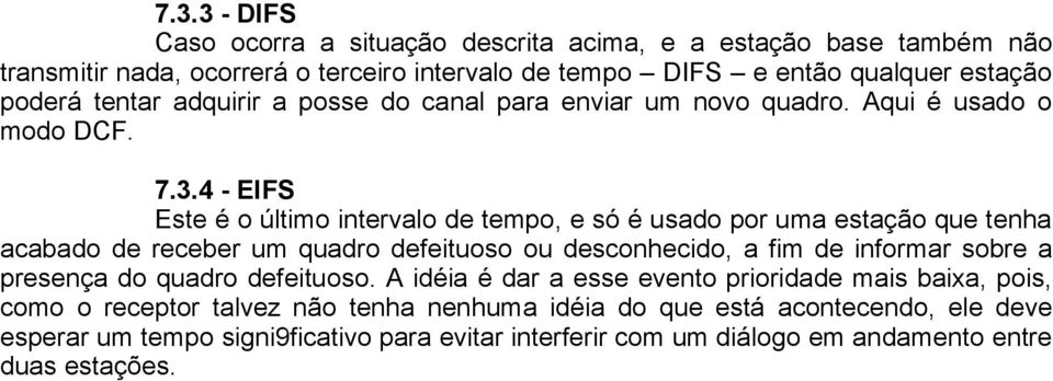 4 - EIFS Este é o último intervalo de tempo, e só é usado por uma estação que tenha acabado de receber um quadro defeituoso ou desconhecido, a fim de informar sobre a presença