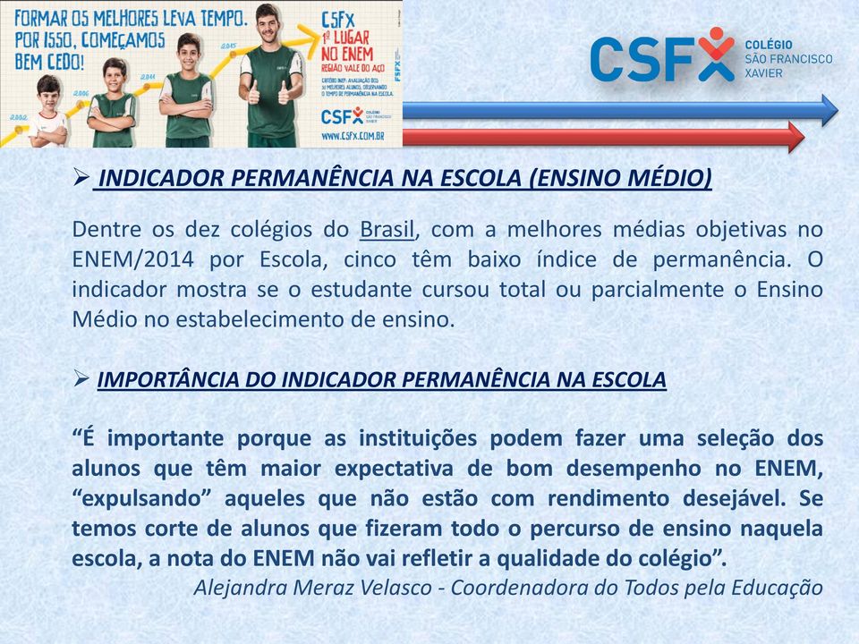 IMPORTÂNCIA DO INDICADOR PERMANÊNCIA NA ESCOLA É importante porque as instituições podem fazer uma seleção dos alunos que têm maior expectativa de bom desempenho no ENEM,