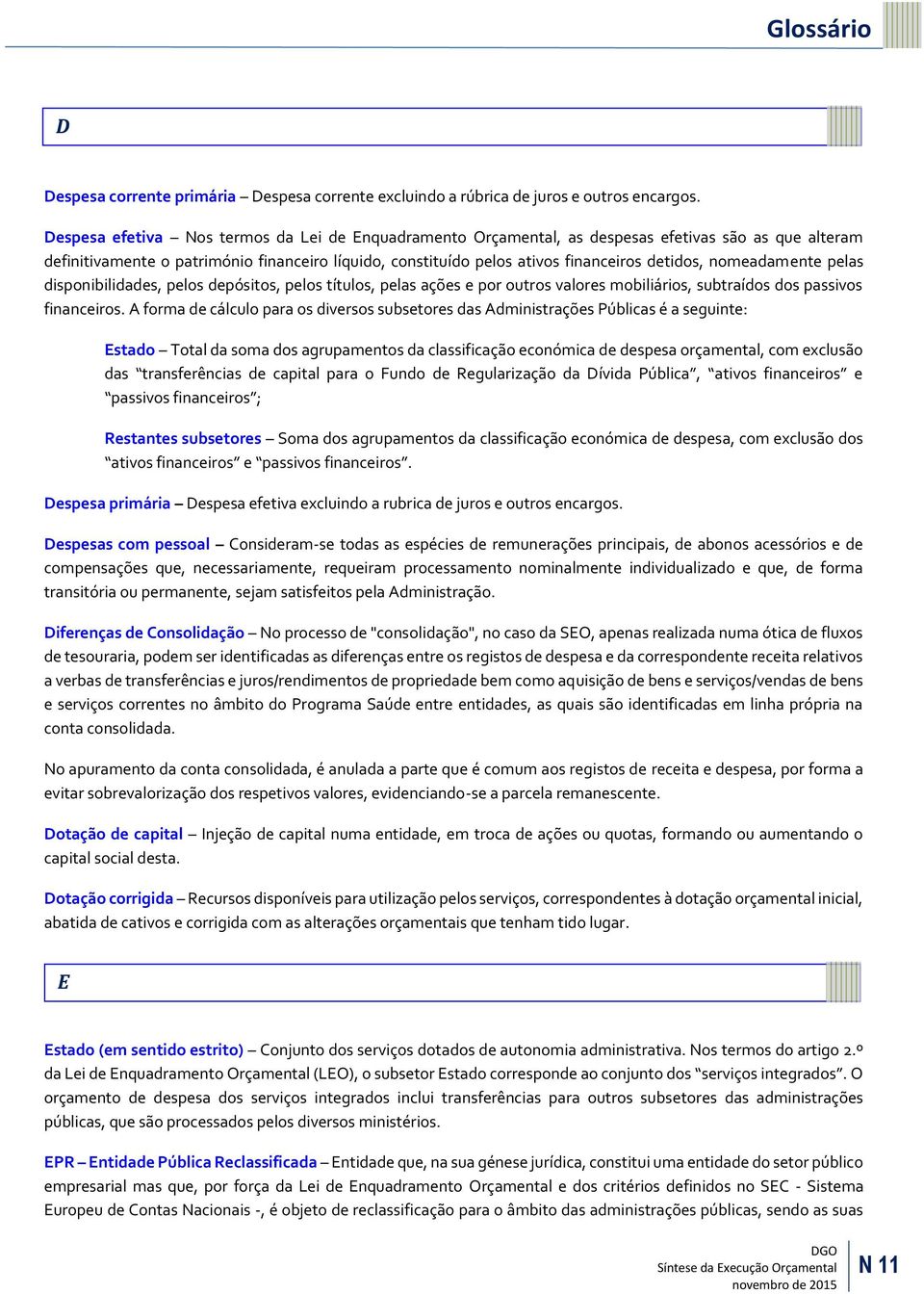 nomeadamente pelas disponibilidades, pelos depósitos, pelos títulos, pelas ações e por outros valores mobiliários, subtraídos dos passivos financeiros.