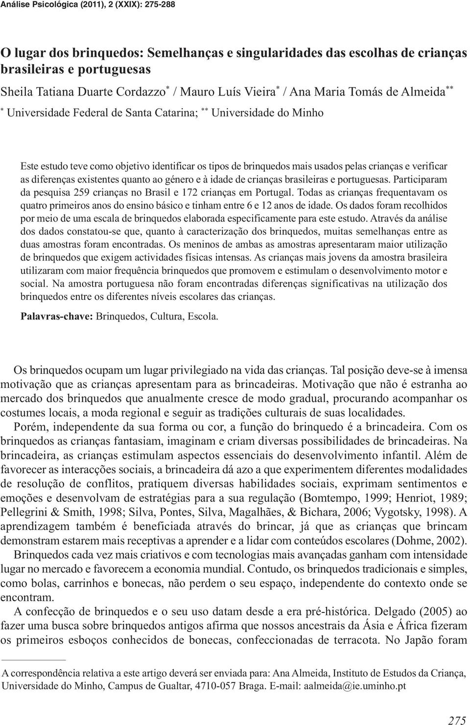 crianças e verificar as diferenças existentes quanto ao género e à idade de crianças brasileiras e portuguesas. Participaram da pesquisa 259 crianças no Brasil e 172 crianças em Portugal.