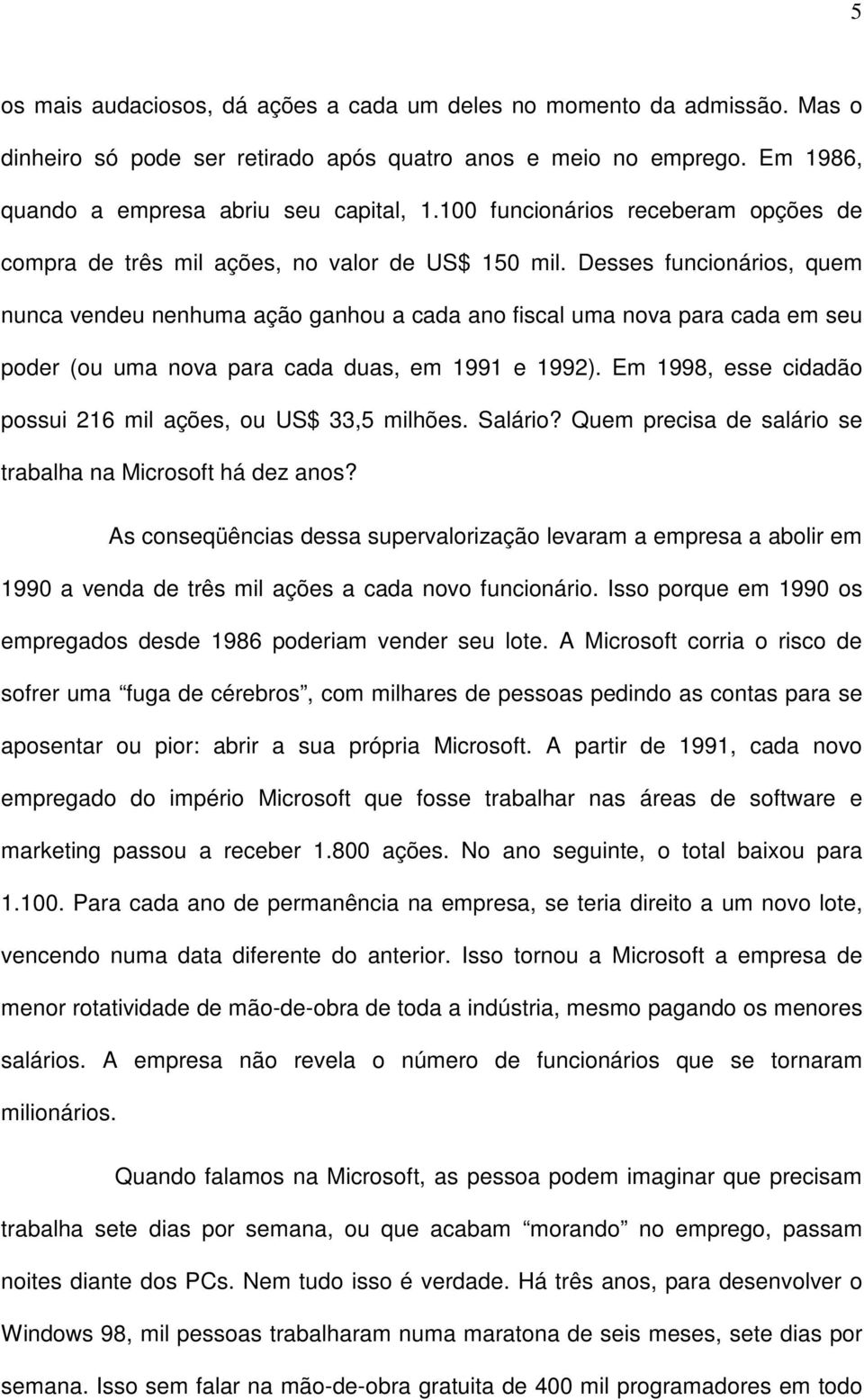 Desses funcionários, quem nunca vendeu nenhuma ação ganhou a cada ano fiscal uma nova para cada em seu poder (ou uma nova para cada duas, em 1991 e 1992).