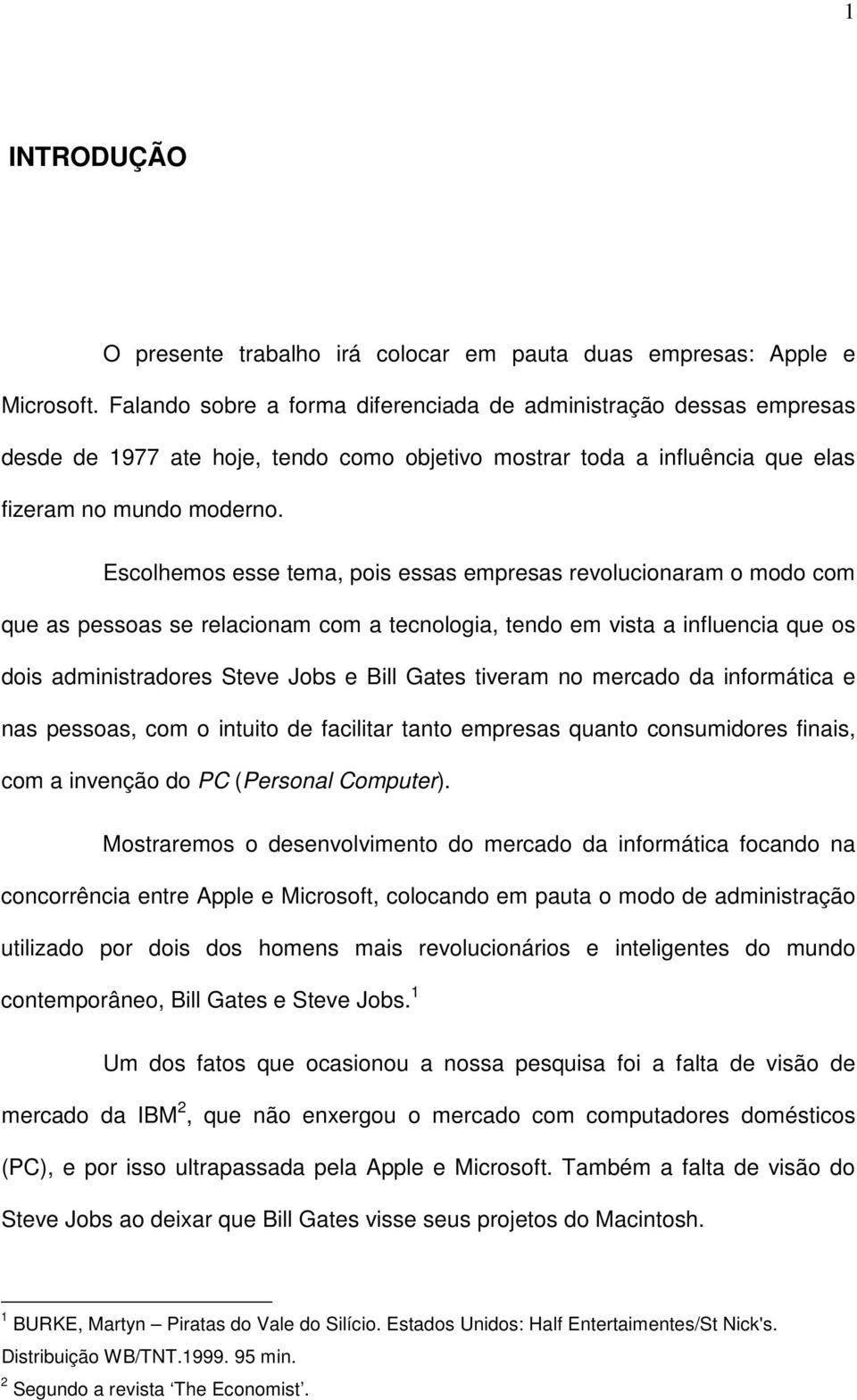 Escolhemos esse tema, pois essas empresas revolucionaram o modo com que as pessoas se relacionam com a tecnologia, tendo em vista a influencia que os dois administradores Steve Jobs e Bill Gates