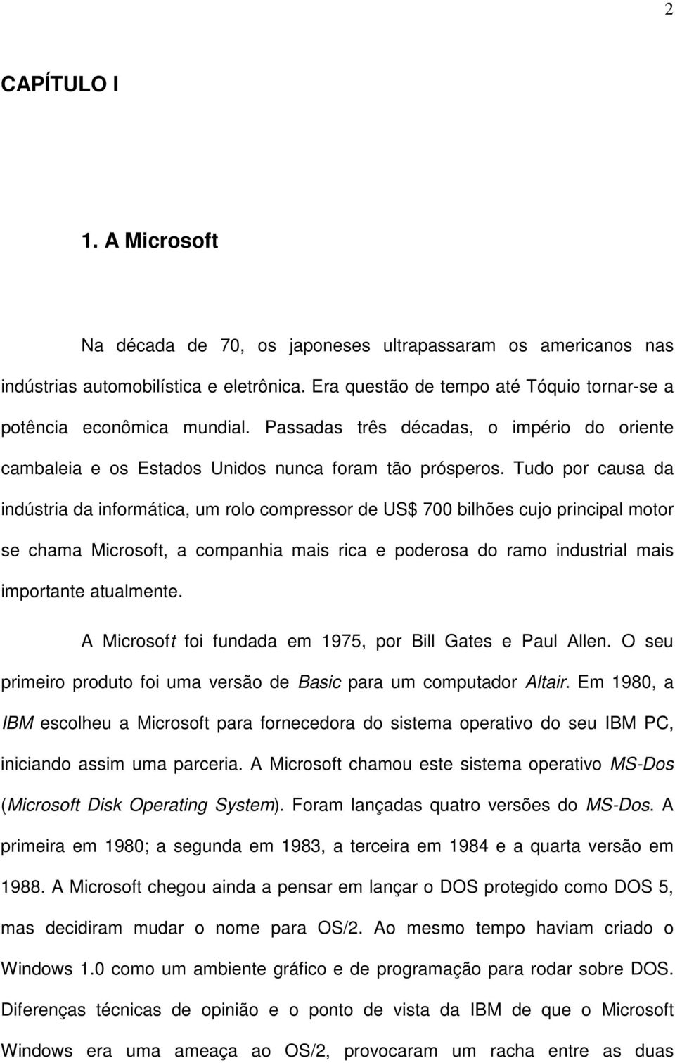 Tudo por causa da indústria da informática, um rolo compressor de US$ 700 bilhões cujo principal motor se chama Microsoft, a companhia mais rica e poderosa do ramo industrial mais importante