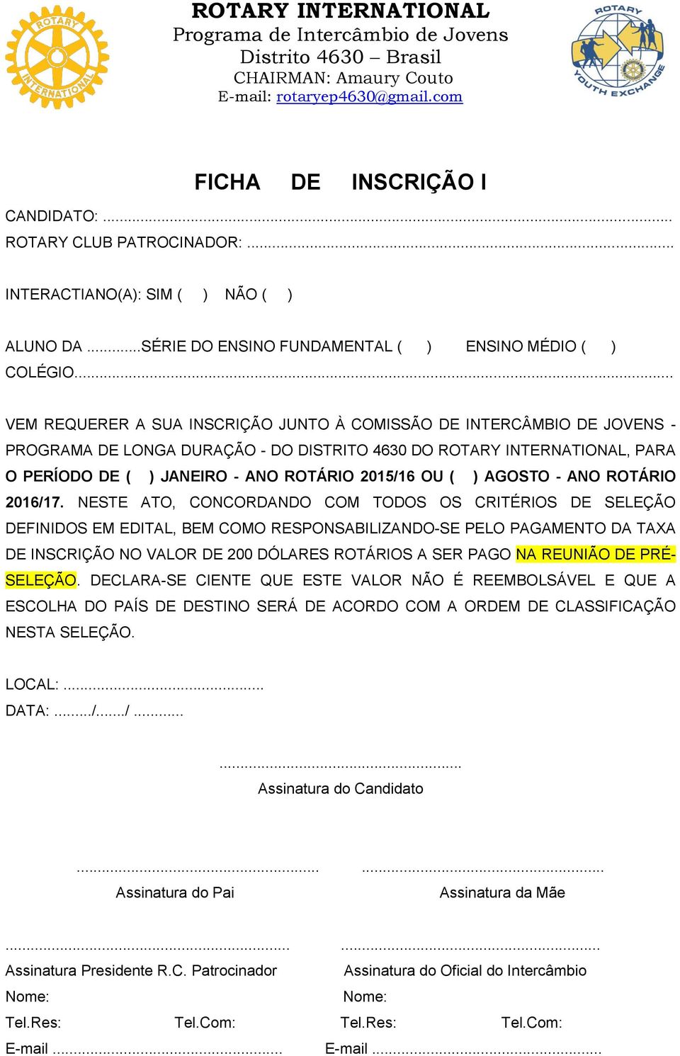 .. VEM REQUERER A SUA INSCRIÇÃO JUNTO À COMISSÃO DE INTERCÂMBIO DE JOVENS - PROGRAMA DE LONGA DURAÇÃO - DO DISTRITO 4630 DO ROTARY INTERNATIONAL, PARA O PERÍODO DE ( ) JANEIRO - ANO ROTÁRIO 2015/16