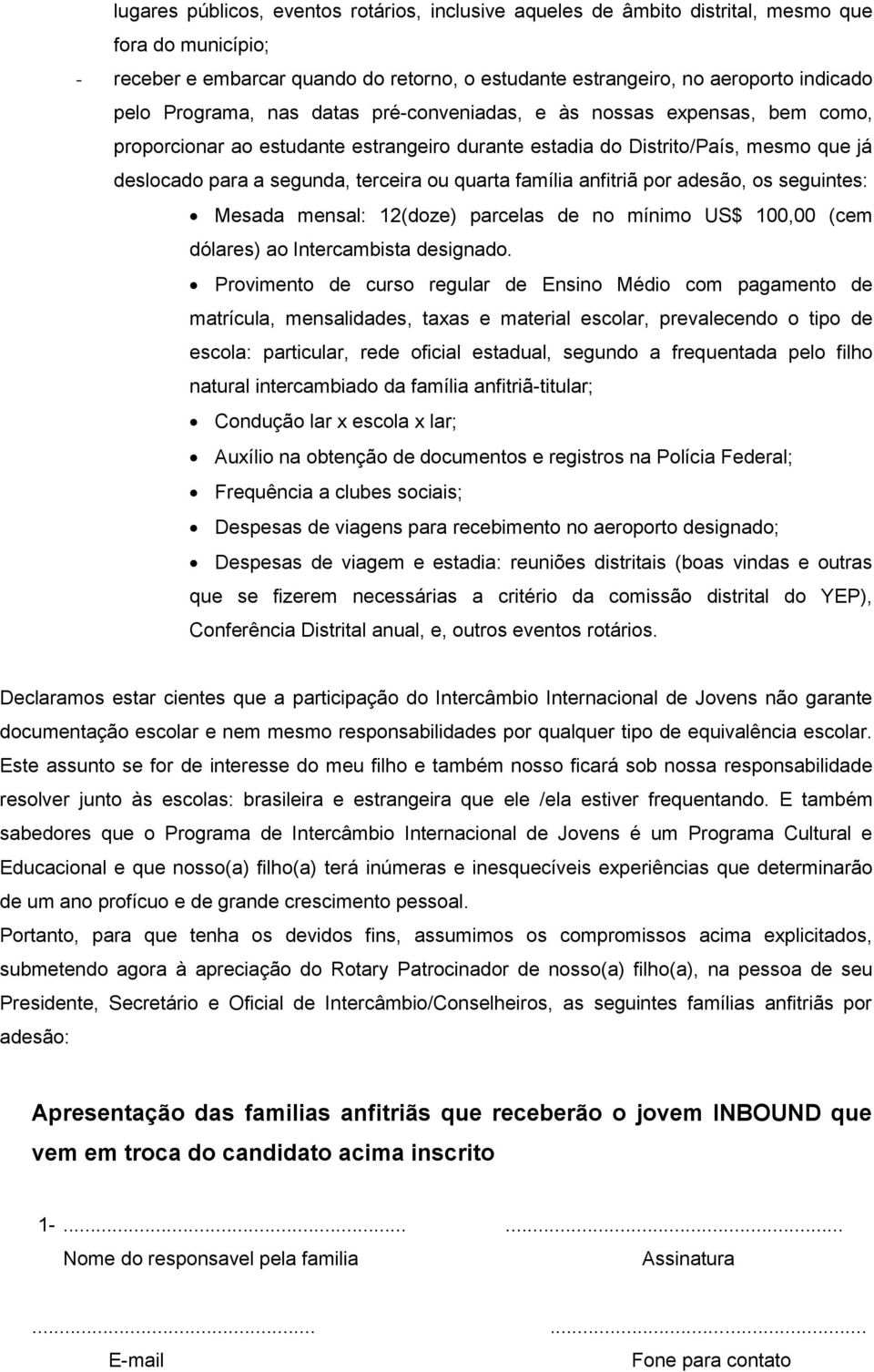 família anfitriã por adesão, os seguintes: Mesada mensal: 12(doze) parcelas de no mínimo US$ 100,00 (cem dólares) ao Intercambista designado.