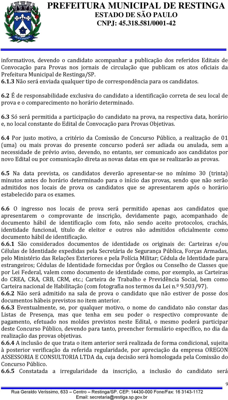 6.3 Só será permitida a participação do candidato na prova, na respectiva data, horário e, no local constante do Edital de Convocação para Provas Objetivas. 6.