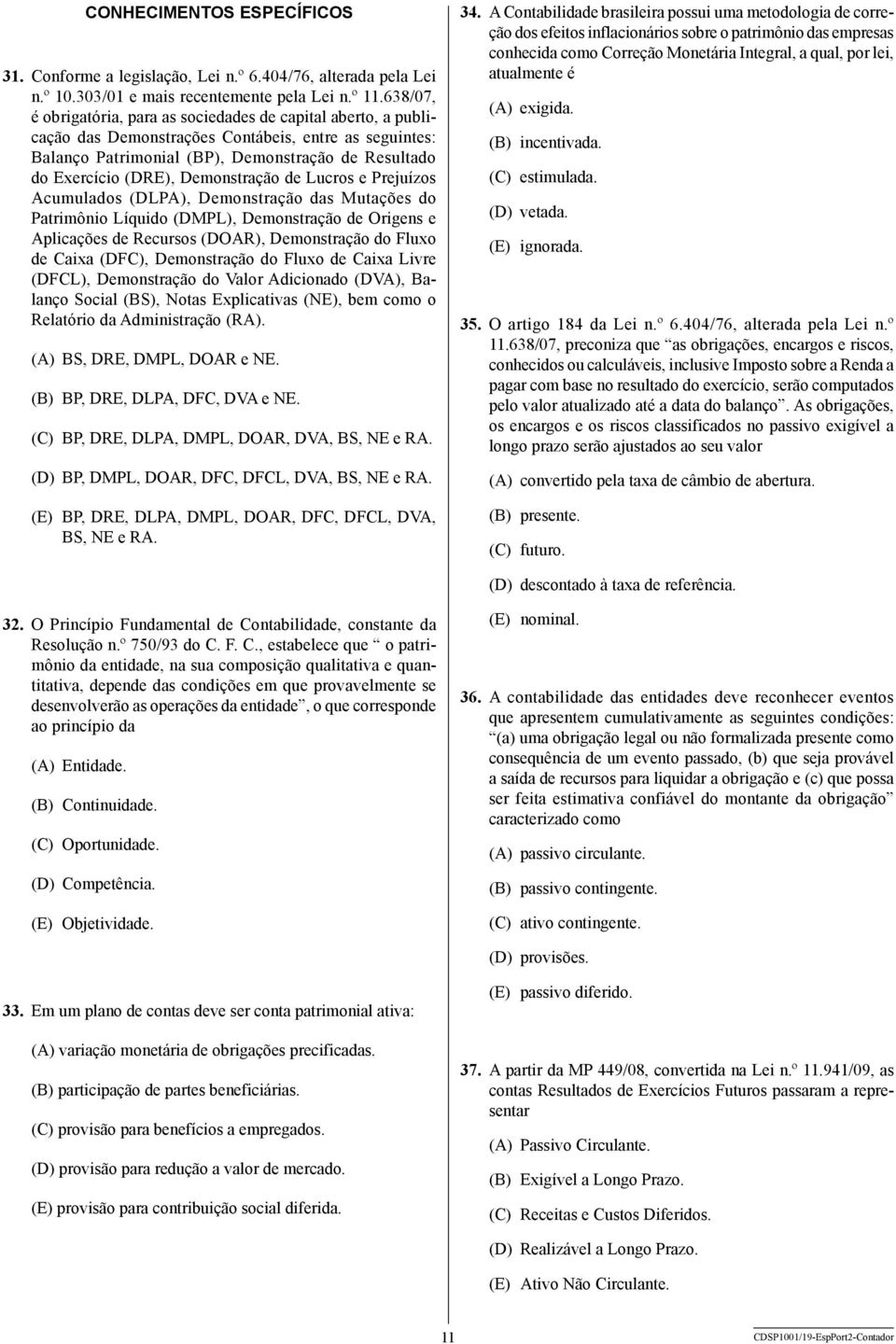 Demonstração de Lucros e Prejuízos Acumulados (DLPA), Demonstração das Mutações do Patrimônio Líquido (DMPL), Demonstração de Origens e Aplicações de Recursos (DOAR), Demonstração do Fluxo de Caixa